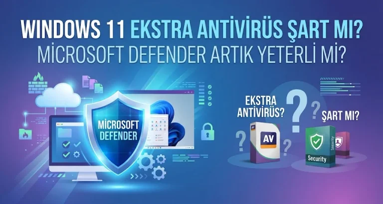 Windows 11’de Ekstra Antivirüs Şart mı? Microsoft Defender Artık Yeterli mi?